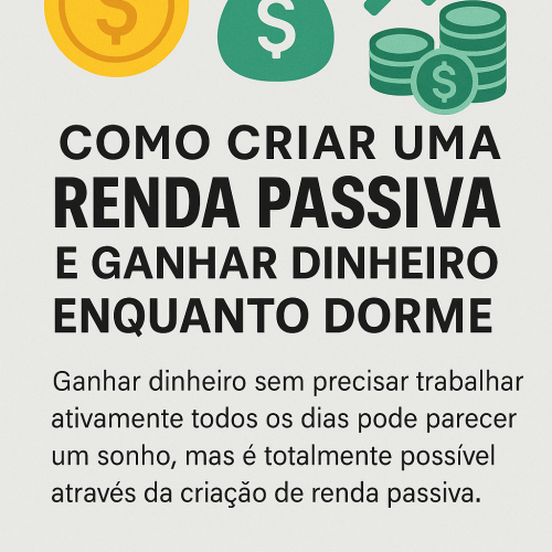 Como Criar uma Renda Passiva e Ganhar Dinheiro Enquanto Dorme