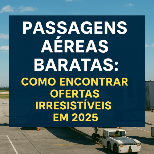 ✈️ Passagens Aéreas Baratas: Como Encontrar Ofertas Irresistíveis em 2025